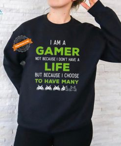 Official I Am A Gamer Not Because I Don’t Have A Life But Because I Choose To Have Many T Shirt