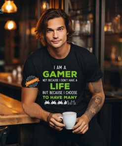 Official I Am A Gamer Not Because I Don’t Have A Life But Because I Choose To Have Many T Shirt