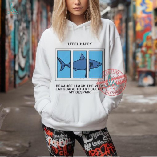 Official I Feel Happy Because I Lack The Very Language To Articulate My Despair by Renaissance Man t shirt