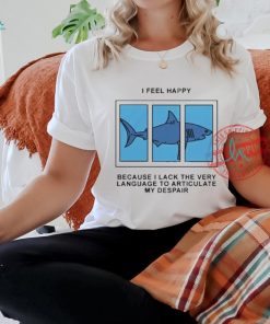 Official I Feel Happy Because I Lack The Very Language To Articulate My Despair by Renaissance Man t shirt