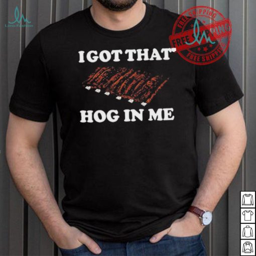 Official I Got That Hog In Me Baked Ribs T Shirts