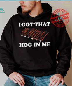 Official I Got That Hog In Me Baked Ribs T Shirts