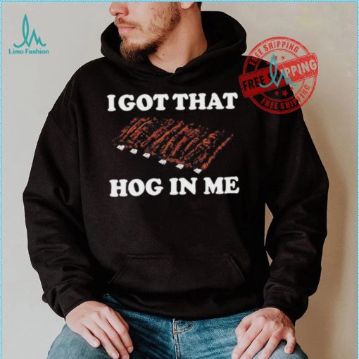 Official I Got That Hog In Me Baked Ribs T Shirts