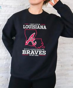 Official I May Live In Louisiana But I’ll Always Have The Atlanta Braves In My DNA shirt