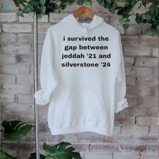 Official I Survived The Gap Between Jeddah ’21 And Silverstone ’24 white t shirt