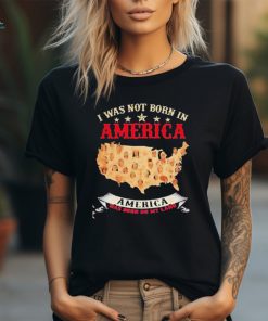 Official I Was Not Born In America America Was Born On My Land Native Map 2024 t shirt