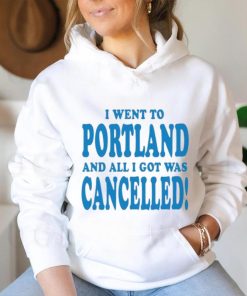 Official I Went To Portland And All I Got Was Cancelled t shirt