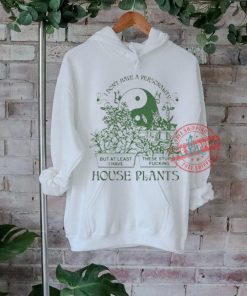 Official I don’t have a personality but at least I have these stupid fucking house plants by renaissance T shirt