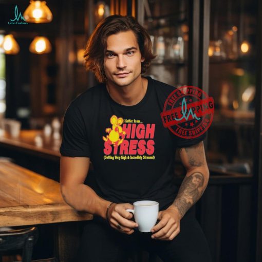 Official I suffer from high stress getting very high and incredible stressed by renaissance man T shirt