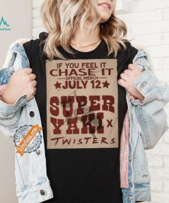 Official If You Feel It Chase It Official Merch July 12 Super Yaki Twisters t shirt
