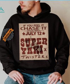 Official If You Feel It Chase It Official Merch July 12 Super Yaki Twisters t shirt, hoodie, sweater, long sleeve and tank top Official If You Feel It Chase It Official Merch July 12 Super Yaki Twisters t shirt