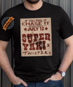 Official If You Feel It Chase It Official Merch July 12 Super Yaki Twisters t shirt, hoodie, sweater, long sleeve and tank top Official If You Feel It Chase It Official Merch July 12 Super Yaki Twisters t shirt