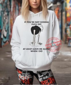 Official If You’re Not Gonna Fuck Off, At Least Leave Me Alone When I Do by Renaissance Man t shirt