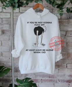 Official If You’re Not Gonna Fuck Off, At Least Leave Me Alone When I Do by Renaissance Man t shirt