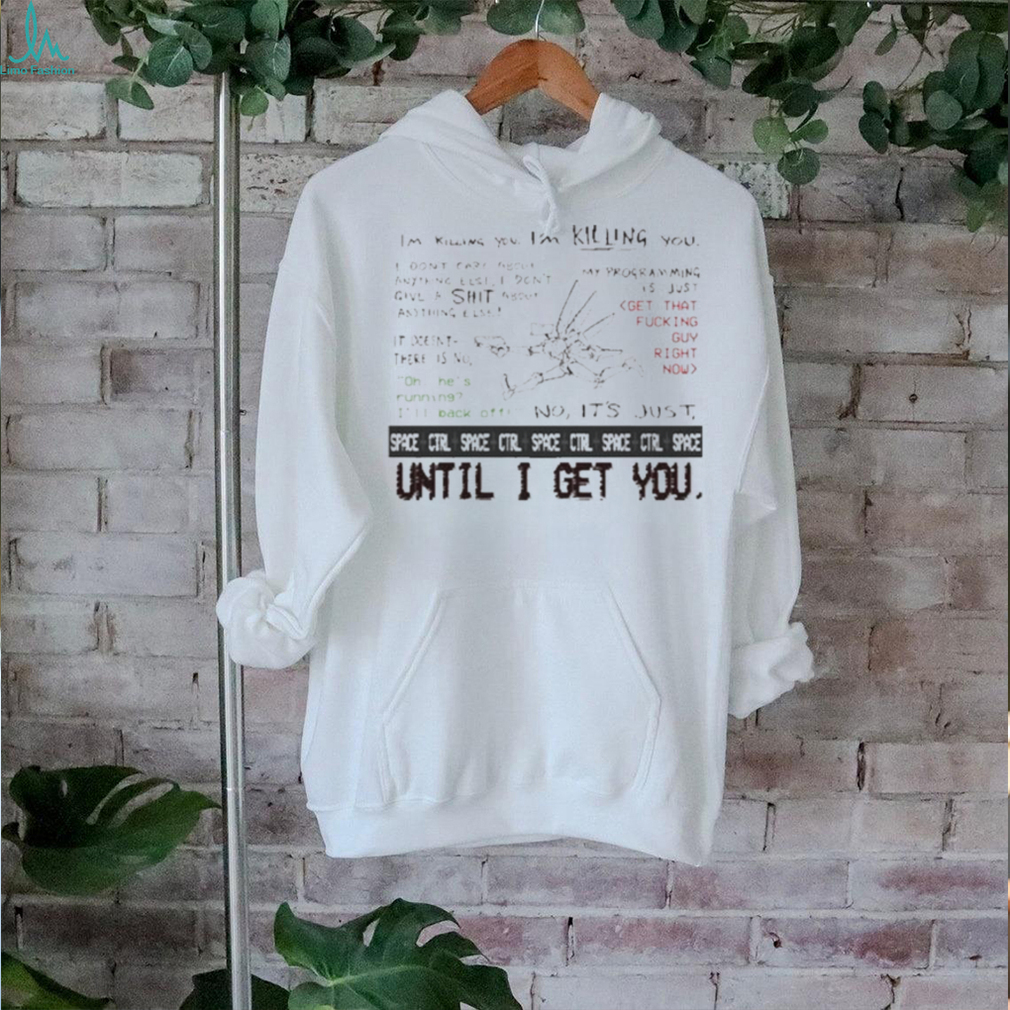 Official I’m Killing You Space Ctrl Until I Get You Shirt Official I’m Killing You Space Ctrl Until I Get You Shirt