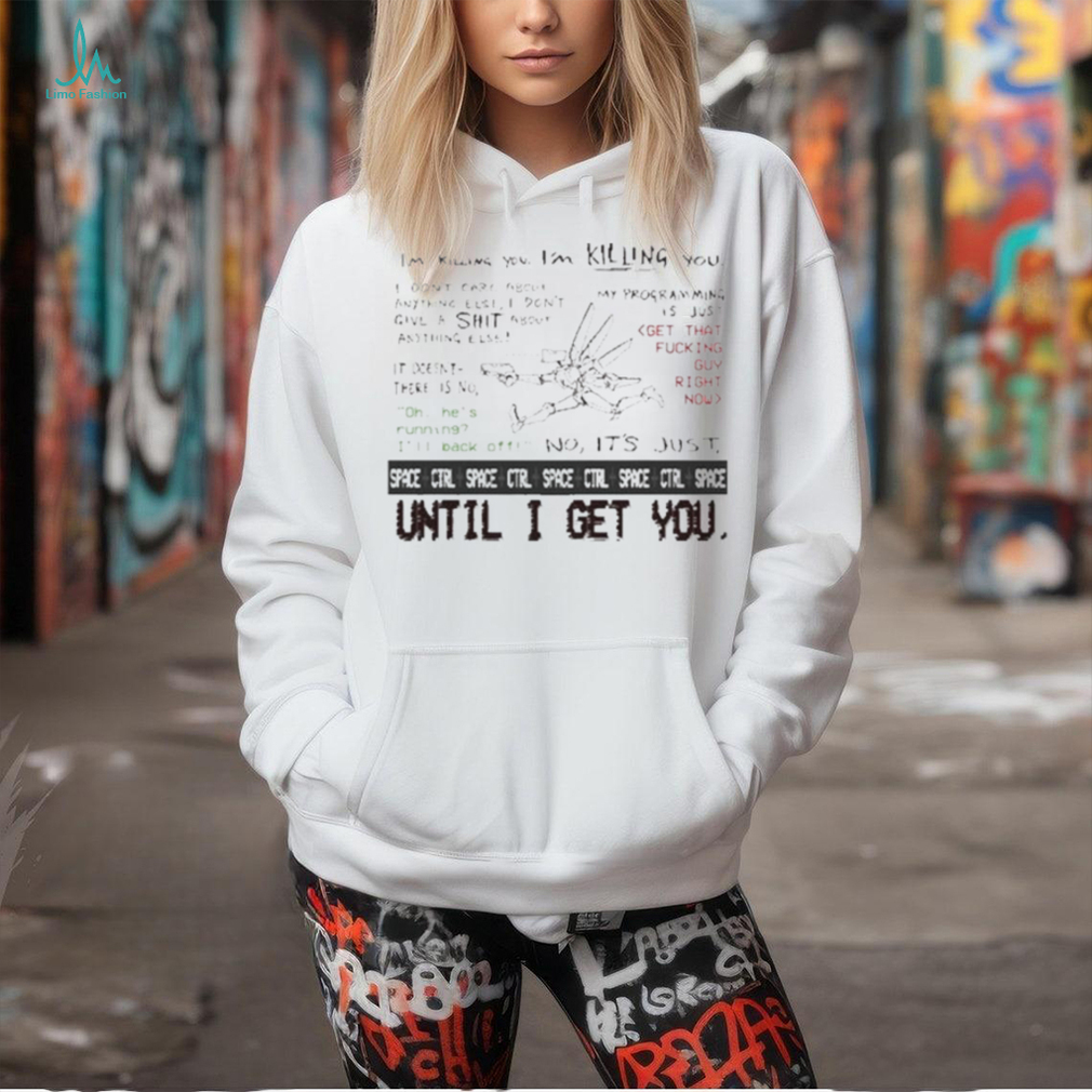 Official I’m Killing You Space Ctrl Until I Get You Shirt Official I’m Killing You Space Ctrl Until I Get You Shirt