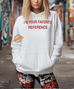 Official I’m Your Favorite Reference t shirt
