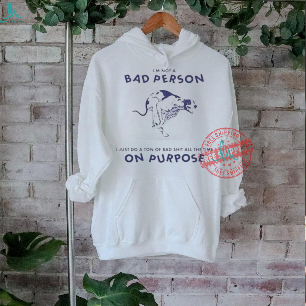 Official I’m not a bad person I just do a ton of bad shit all the time on purpose by renaissance man T shirt Official I’m not a bad person I just do a ton of bad shit all the time on purpose by renaissance man T shirt