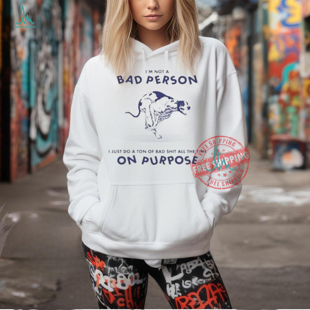 Official I’m not a bad person I just do a ton of bad shit all the time on purpose by renaissance man T shirt Official I’m not a bad person I just do a ton of bad shit all the time on purpose by renaissance man T shirt