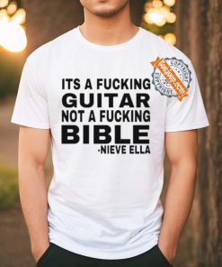 Official Its A Fucking Guitar Not A Fucking Bible Nieve Ella Shirt