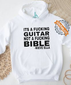Official Its A Fucking Guitar Not A Fucking Bible Nieve Ella Shirt, hoodie, sweater, long sleeve and tank top Official Its A Fucking Guitar Not A Fucking Bible Nieve Ella Shirt