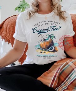 Official Kamala you think you just fell out of a coconut tree funny T shirt