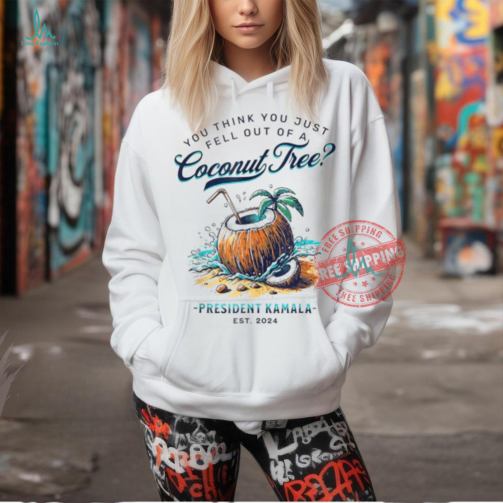Official Kamala you think you just fell out of a coconut tree funny T shirt Official Kamala you think you just fell out of a coconut tree funny T shirt