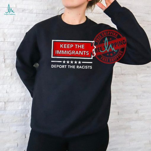Official Keep the immigrants deport the racists T shirt