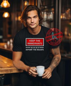 Official Keep the immigrants deport the racists T shirt