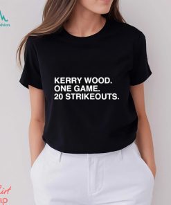 Official Kerry Wood. One Game. 20 Strikeouts Shirt