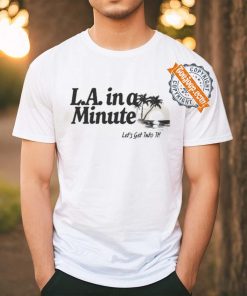 Official L.A. In A Minute Let’s Get Into It Midweight Shirt
