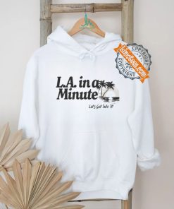 Official L.A. In A Minute Let’s Get Into It Midweight Shirt