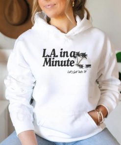 Official L.A. In A Minute Let’s Get Into It Midweight Shirt