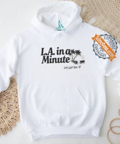 Official L.A. In A Minute Let’s Get Into It Midweight Shirt