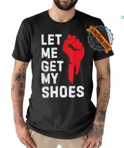 Official Let me get my shoes Donald Trump 2024 T shirt