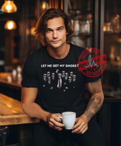 Official Let me get my shoes Donald Trump T shirt