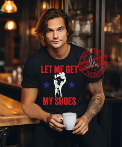 Official Let me get my shoes Donald fist pump T Shirt