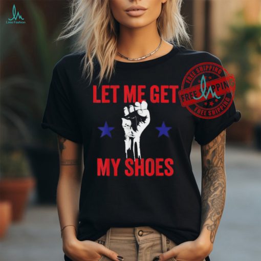 Official Let me get my shoes Donald fist pump T Shirt