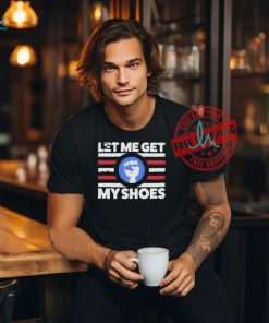 Official Let me get my shoes funny political vintage T shirt