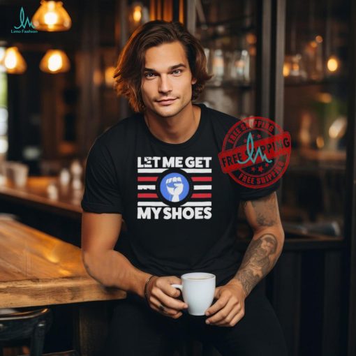 Official Let me get my shoes funny political vintage T shirt