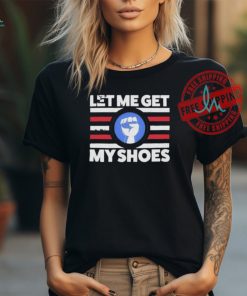 Official Let me get my shoes funny political vintage T shirt