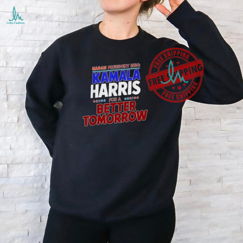 Official Madam Kamala Harris for a better tomorrow democratic candidate president 2024 T shirt Official Madam Kamala Harris for a better tomorrow democratic candidate president 2024 T shirt