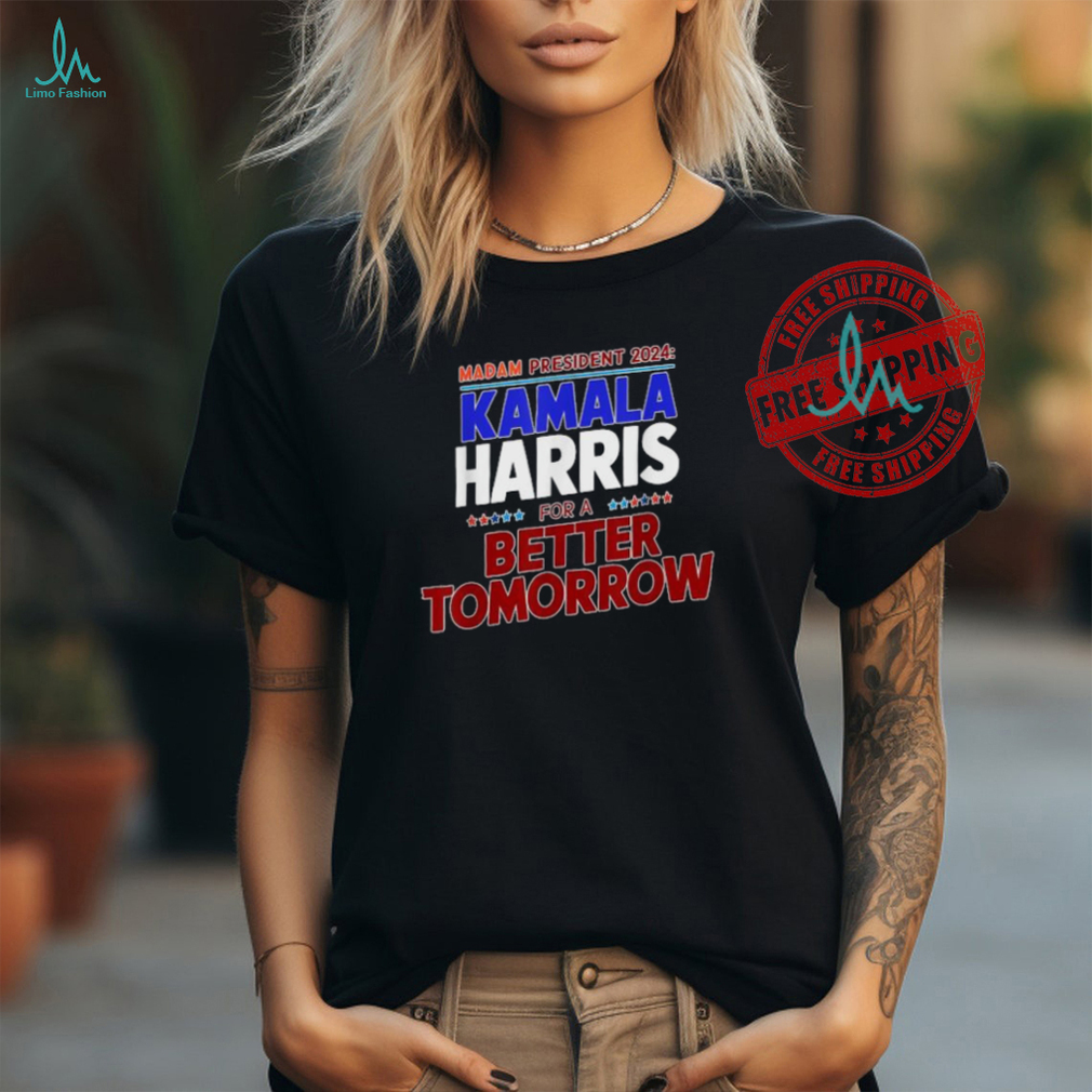 Official Madam Kamala Harris for a better tomorrow democratic candidate president 2024 T shirt Official Madam Kamala Harris for a better tomorrow democratic candidate president 2024 T shirt