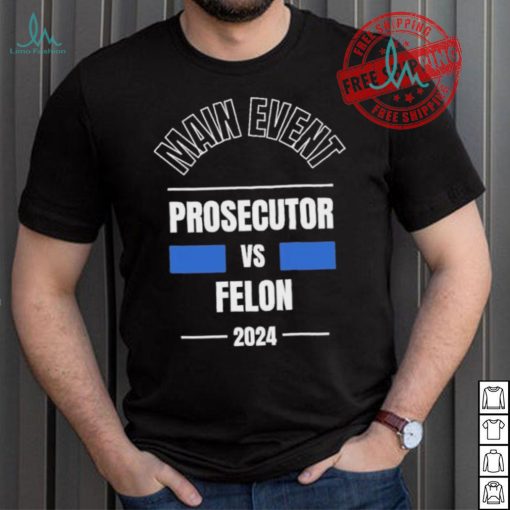 Official Main Event – Prosecutor vs. Felon 2024 T Shirt