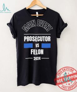 Official Main Event – Prosecutor vs. Felon 2024 T Shirt