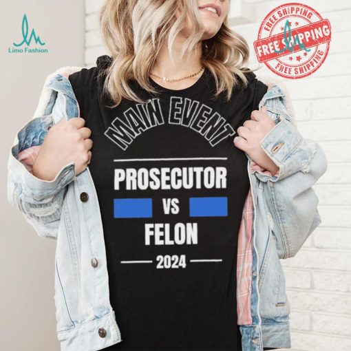 Official Main Event – Prosecutor vs. Felon 2024 T Shirt