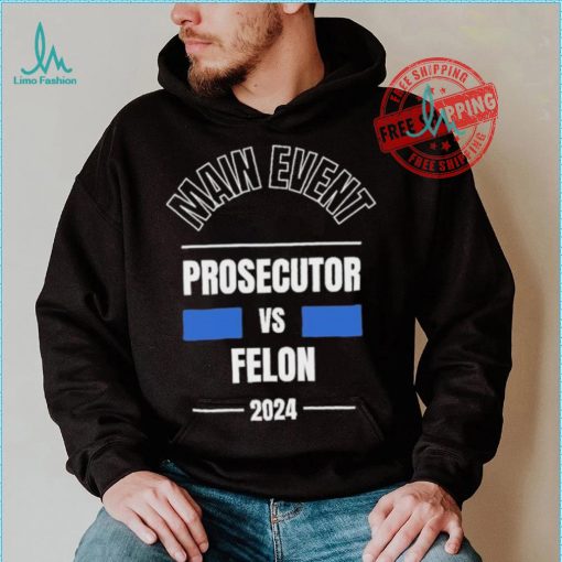 Official Main Event – Prosecutor vs. Felon 2024 T Shirt