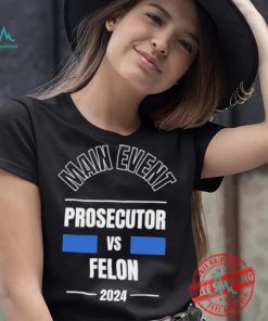 Official Main Event – Prosecutor vs. Felon 2024 T Shirt