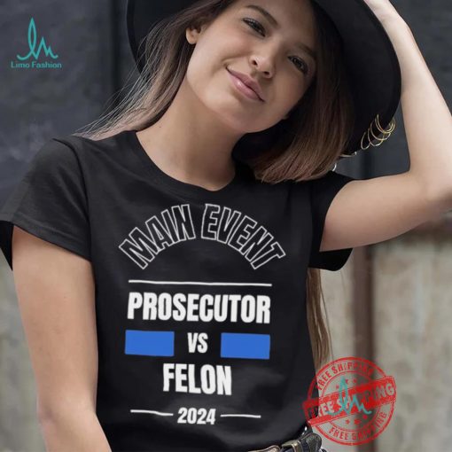 Official Main Event – Prosecutor vs. Felon 2024 T Shirt