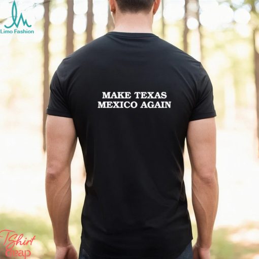 Official Make Texas Mexico Again T shirt
